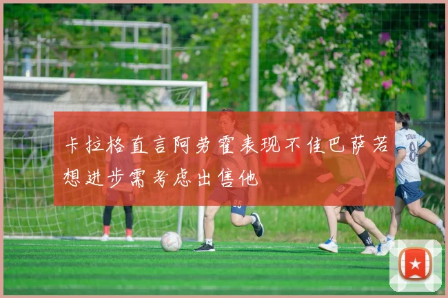 卡拉格直言阿劳霍表现不佳巴萨若想进步需考虑出售他