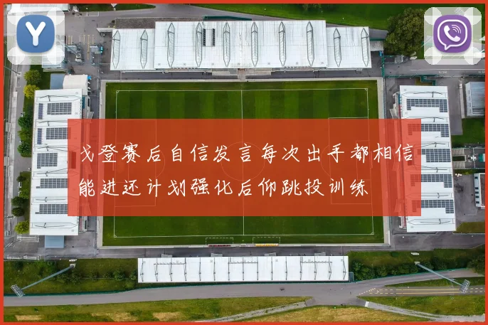 戈登赛后自信发言每次出手都相信能进还计划强化后仰跳投训练
