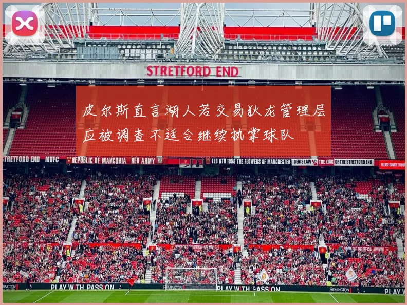 皮尔斯直言湖人若交易狄龙管理层应被调查不适合继续执掌球队