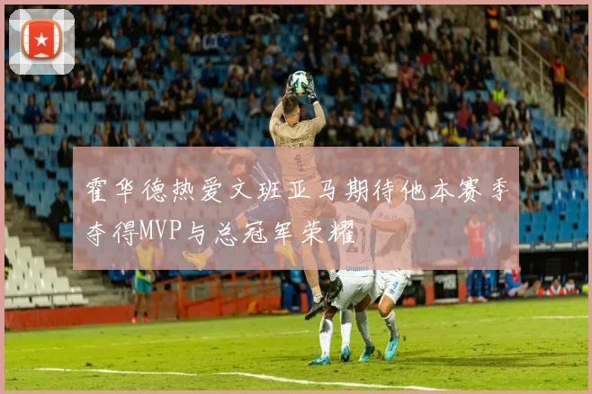 霍华德热爱文班亚马期待他本赛季夺得MVP与总冠军荣耀